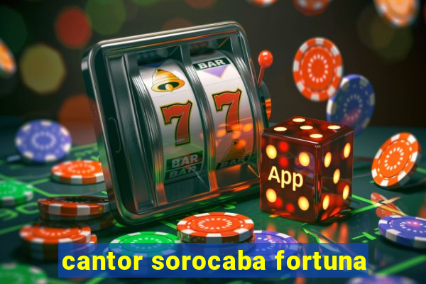 cantor sorocaba fortuna